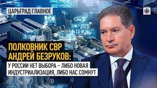 Полковник СВР Андрей Безруков: У России нет выбора - либо новая индустриализация, либо нас сомнут