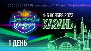 Всероссийские соревнования по плаванию Mad Wave Challenge 2023 ФИНАЛ, Казань 1 день