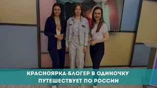 Красноярка в одиночку путешествует по России и снимает видеоблог