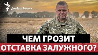 Зеленский может уволить Залужного уже сегодня - какие риски для Украины? | Радио Донбасс Реалии