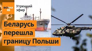 Военные вертолеты РБ залетели в Польшу. Грузовые судна прибыли в украинские порты / Утренний эфир