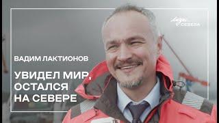 Вадим Лактионов: увидел мир, остался на Севере