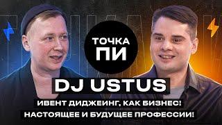 DJ USTUS - ДИДЖЕИНГ КАК БИЗНЕС | Точка ПИ