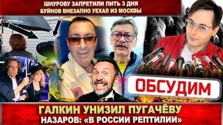 Галкин обидел Пугачёву. Назаров: «В России - рептилии». Шнуров не может пить. Буйнов уехал из Москвы