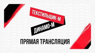 «Текстильщик»-м — «Динамо»-м (Вологда): видеотрансляция матча