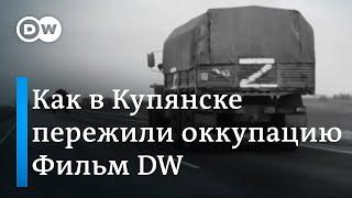 Купянск в дни российской оккупации: документальный фильм DW о войне в Украине