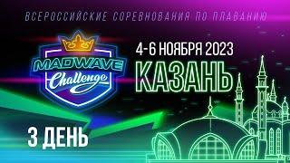 Всероссийские соревнования по плаванию Mad Wave Challenge 2023 ФИНАЛ, Казань 3 день