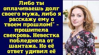 Либо ты оплачиваешь долг своего мужа, либо я расскажу ему о твоем прошлом!" - прошипела свекровь