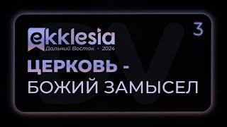 ЭККЛЕЗИЯ ДВ "Церковь - Божий замысел" | 3 день