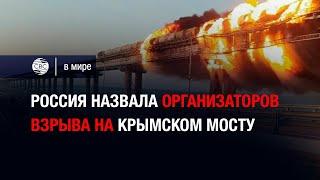 Россия назвала организаторов взрыва на Крымском мосту