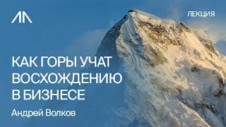 Как горы учат восхождению в бизнесе | Андрей Волков