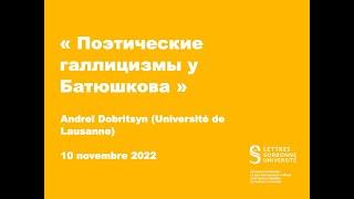 Andreï Dobritsyn (Université de Lausanne) « Поэтические галлицизмы у Батюшкова ».
