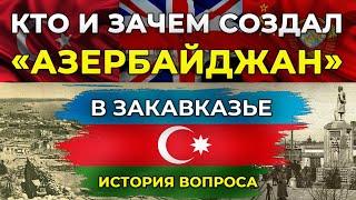 Кто создал Азербайджан в Закавказье?/HAYK media