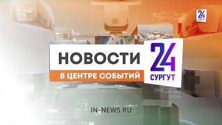 Новости. Сургут 24. 09.04.2024