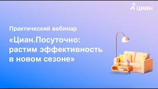 Практический вебинар «Циан.Посуточно: растим эффективность в новом сезоне»